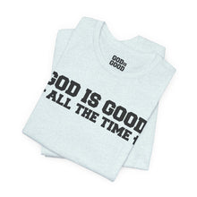 Load image into Gallery viewer, God Is Good All The Time Tee
