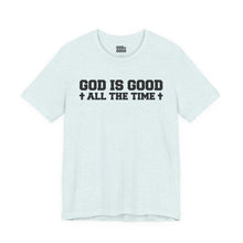Load image into Gallery viewer, God Is Good All The Time Tee